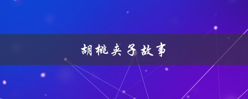 胡桃夹子故事（胡桃夹子的故事梗概是什么）