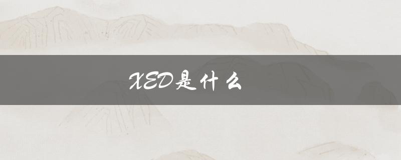 XED是什么（xed的意思是什么）