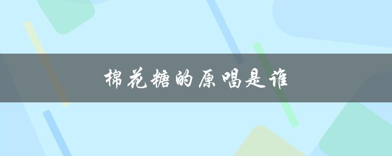 棉花糖的原唱是谁（棉花糖原唱是谁）