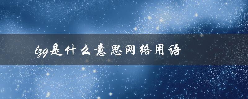 lzg是什么意思网络用语（什么是双标（回答：双标是什么意思网络用语））