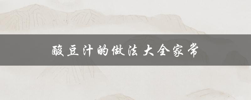 酸豆汁的做法大全家常（北京豆汁怎么做）