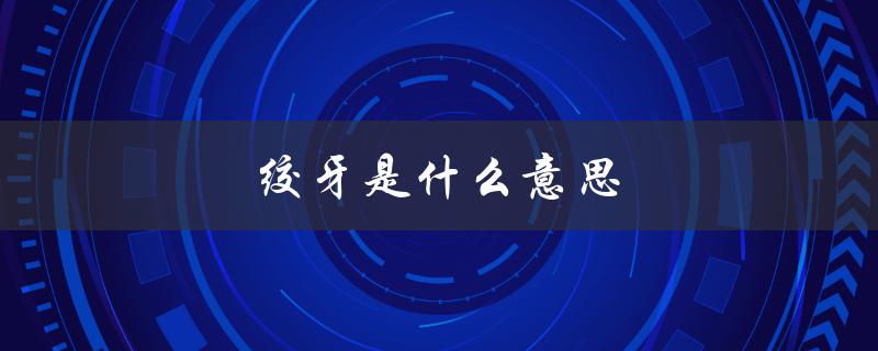 绞牙是什么意思（什么是说人绞牙）