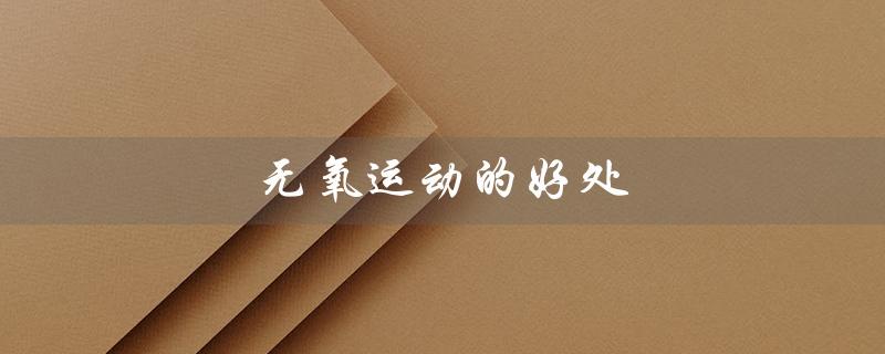 无氧运动的好处（无氧运动的利弊）