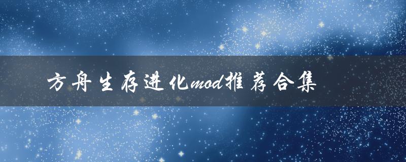 方舟生存进化mod推荐合集（方舟生存进化手游下载正版）