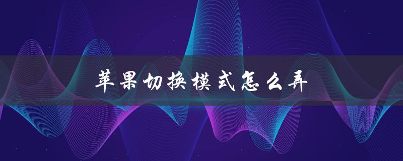 苹果切换模式怎么弄（如何切换苹果系统）