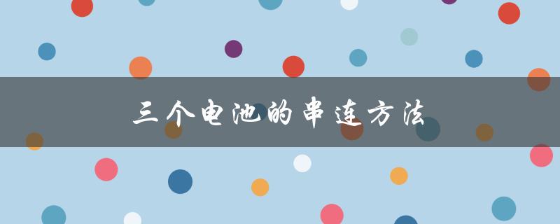 三个电池的串连方法（并联与串联的区别）