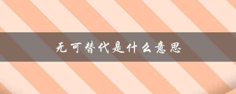 无可替代是什么意思（手足情深的含义是什么）