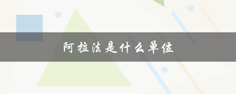 阿拉法是什么单位（阿拉法的含义是什么）
