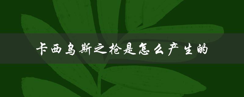 卡西乌斯之枪是怎么产生的（历史背景与制作过程）