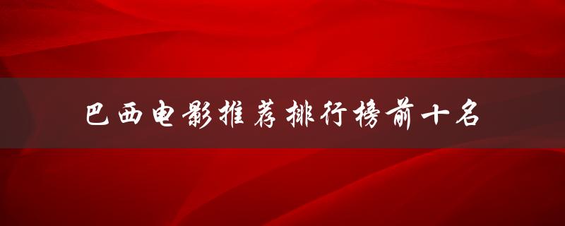 巴西电影推荐排行榜前十名（巴西景点排名前十）