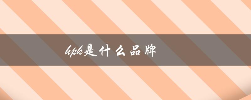 hpk是什么品牌（HPK品牌是什么）