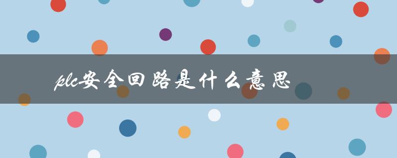 plc安全回路是什么意思（PLC的全称是什么）