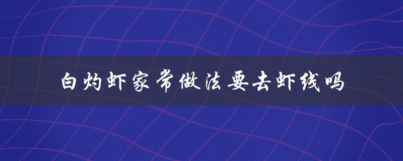 白灼虾家常做法要去虾线吗（白灼虾煮几分钟）