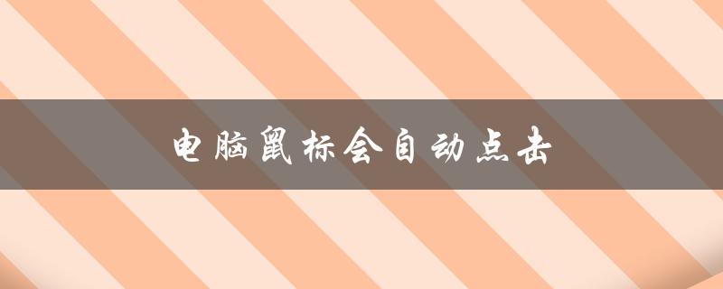 电脑鼠标会自动点击（电脑鼠标自动点击脚本是什么）