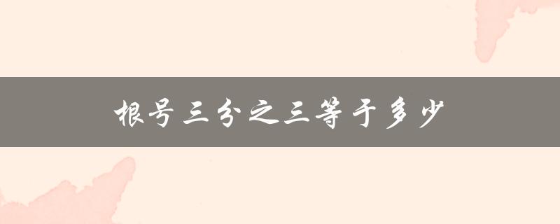 根号三分之三等于多少（三倍根号三等于几）