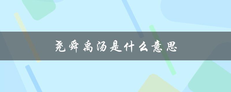 尧舜禹汤是什么意思（尧舜禹汤重华的含义是什么）