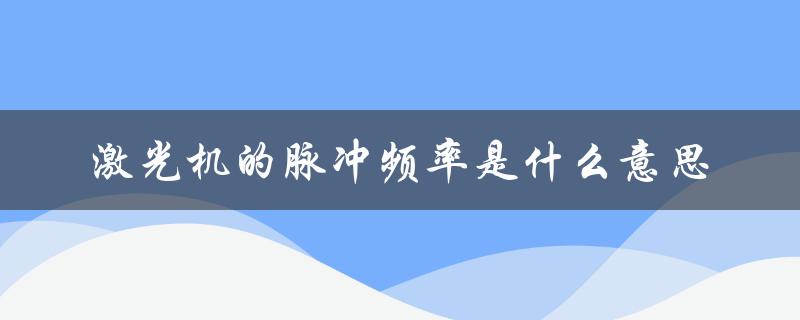 激光机的脉冲频率是什么意思（激光脉冲频率高好吗）