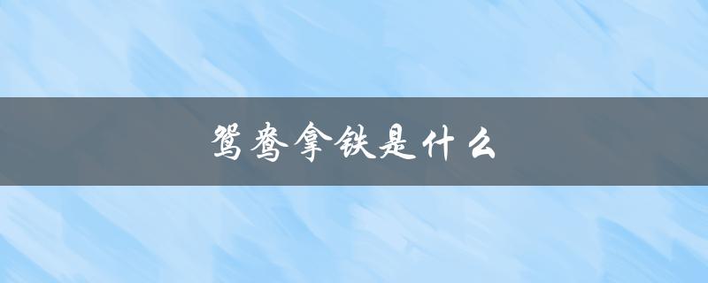 鸳鸯拿铁是什么（鸳鸯拿铁成分是什么）