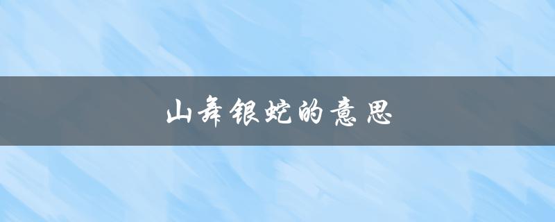 山舞银蛇的意思（山舞银蛇是什么意思）