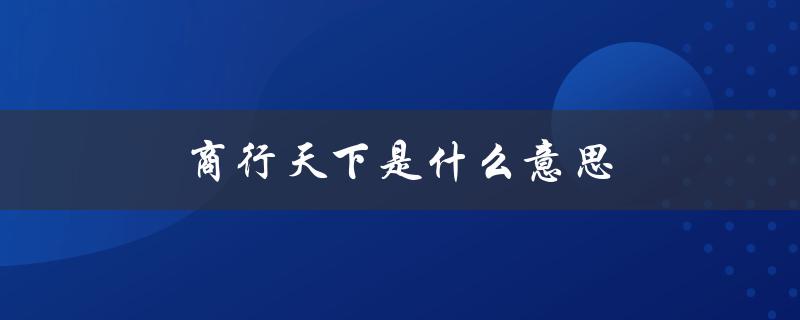 商行天下是什么意思（什么是商行天下,学润德才的含义）
