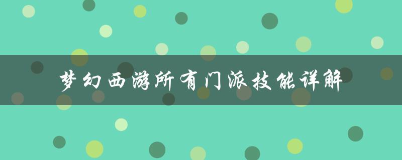 梦幻西游所有门派技能详解（梦幻西游门派技能详解）