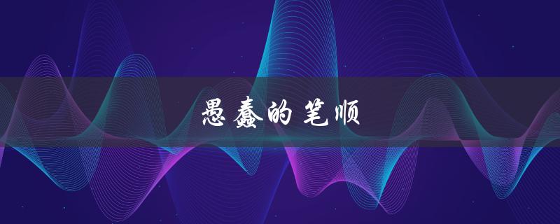 愚蠢的笔顺（愚的笔顺是什么）