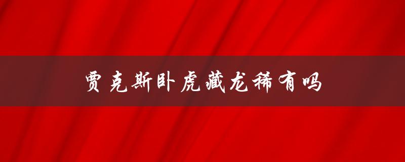 贾克斯卧虎藏龙稀有吗（贾克斯皮肤稀有吗）