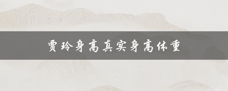 贾玲身高真实身高体重（贾静雯身高体重）
