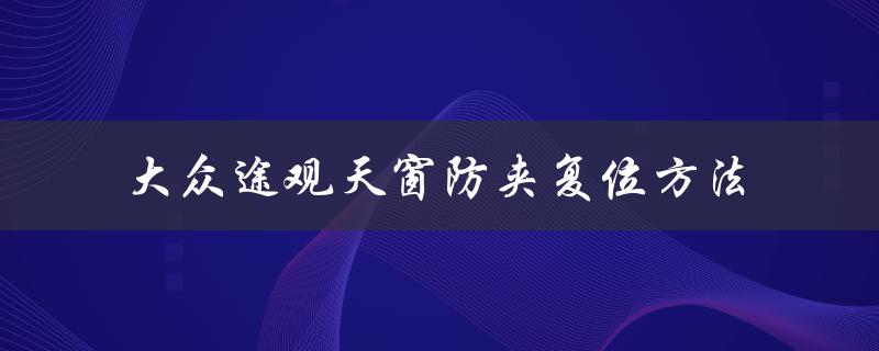 大众途观天窗防夹复位方法（途观天窗为何关不上）