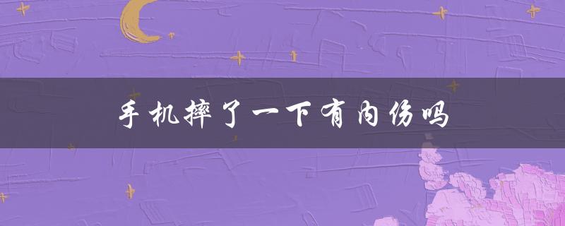 手机摔了一下有内伤吗（手机摔了一下黑屏怎么办）