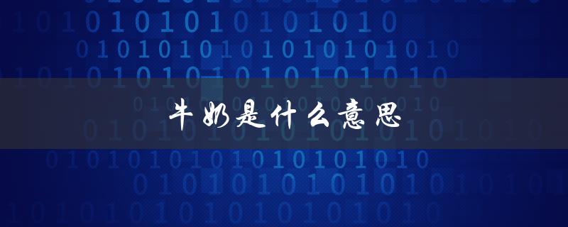 牛奶是什么意思（牛奶是什么意思）