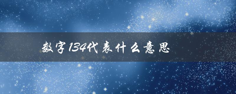 数字134代表什么意思（数字能量134的意义是什么）
