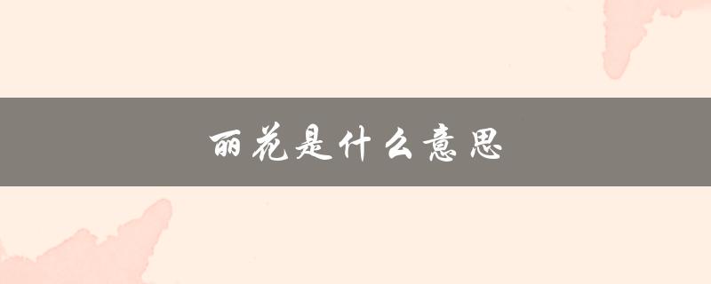 丽花是什么意思（丽花之秀的含义是什么）