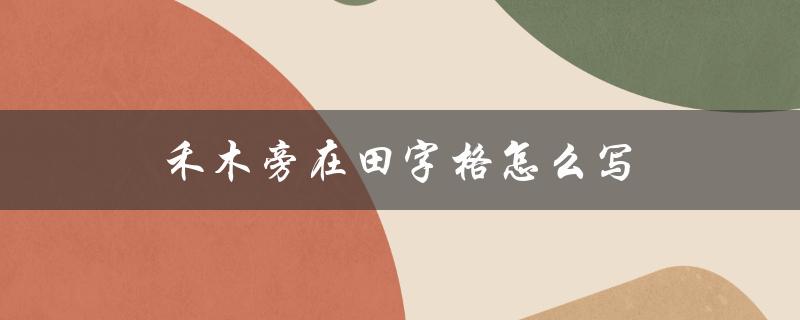 禾木旁在田字格怎么写（禾木旁偏旁怎么写）