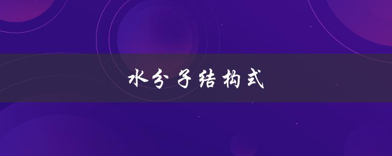 水分子结构式（简介与性质）