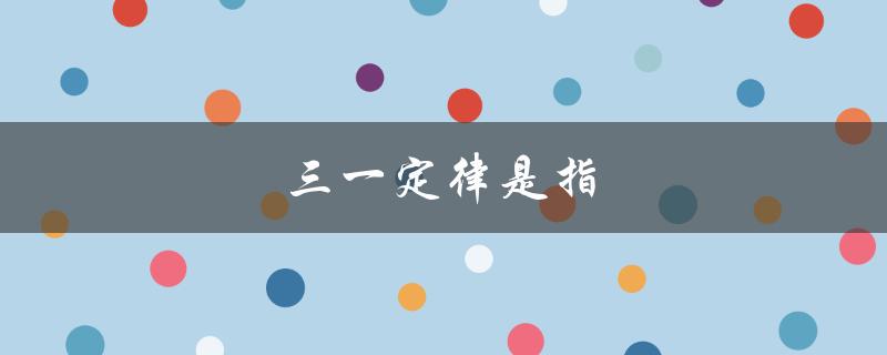 三一定律是指（三一定律是什么）