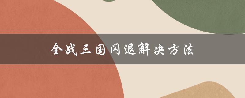 全战三国闪退解决方法（全战三国手机可玩吗）