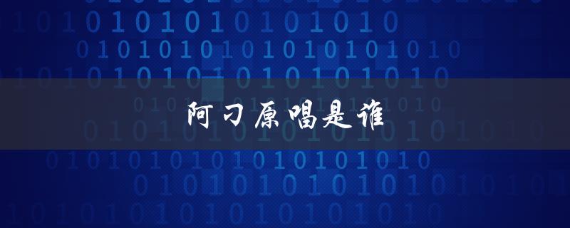 阿刁原唱是谁（阿刁原唱是谁）