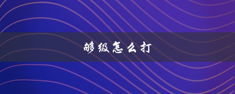 够级怎么打（山东够级如何打）