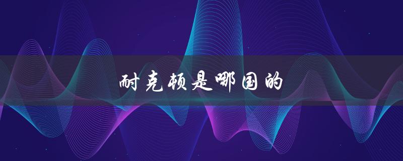 耐克顿是哪国的（耐克顿是哪国牌子）