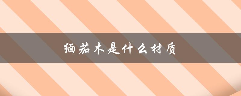 缅茄木是什么材质（缅茄木是什么）