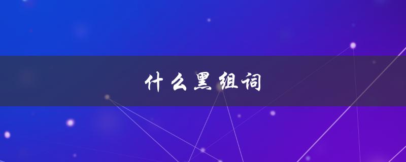 什么黑组词（黑色的组词有哪些）