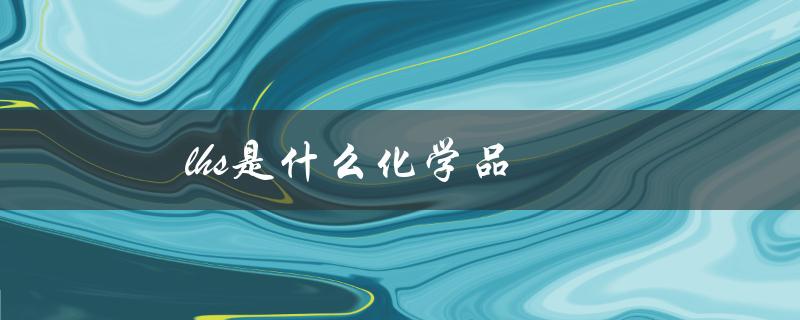 lhs是什么化学品（什么意思是lhs）