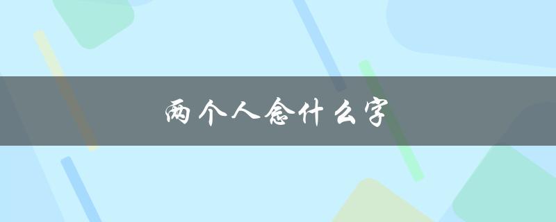 两个人念什么字（上下太阳人念什么字）
