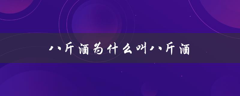 八斤酒为什么叫八斤酒（巴金为何叫八斤）