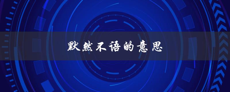 默然不语的意思（圣经中默然不语的含义）