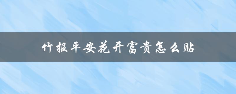 竹报平安花开富贵怎么贴（竹报平安贴在哪）