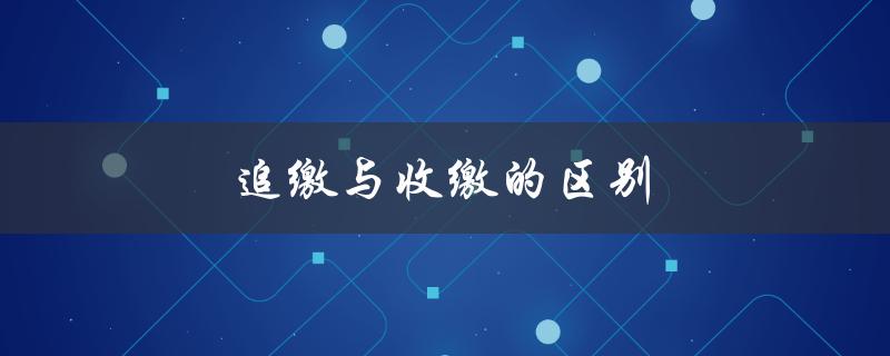 追缴与收缴的区别（刑事追缴与收缴的区别）