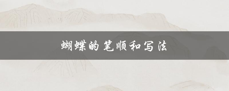 蝴蝶的笔顺和写法（蝴蝶笔顺怎么写）