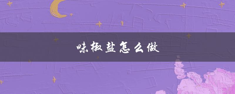 味椒盐怎么做（味椒盐图片是什么）